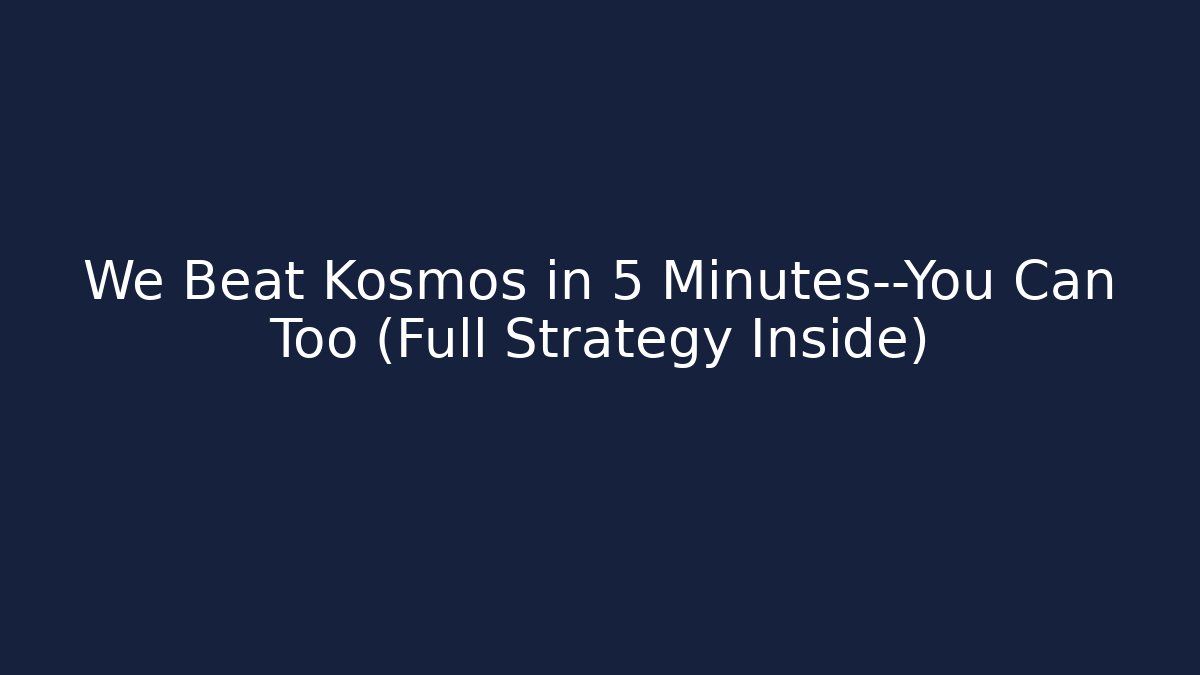 We Beat Kosmos in 5 Minutes—You Can Too (Full Strategy Inside)