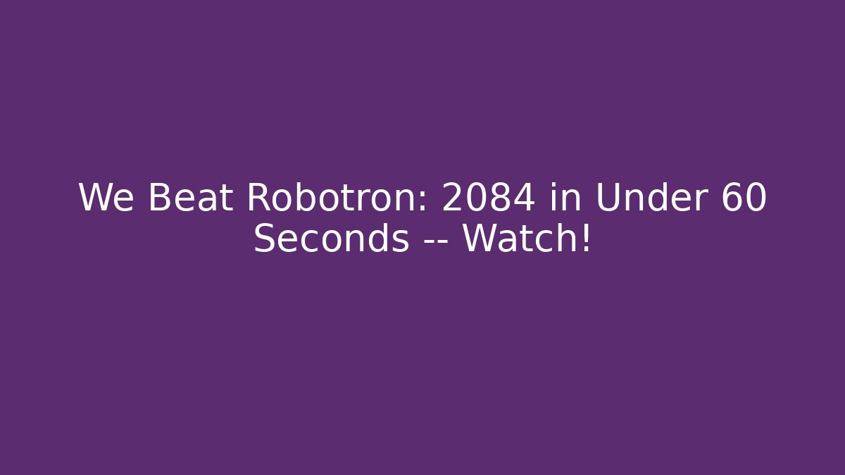We Beat Robotron: 2084 in Under 60 Seconds — Watch! - Critter Realm