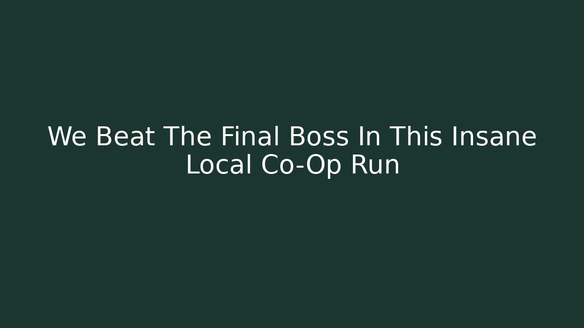 We Beat The Final Boss In This Insane Local Co-Op Run