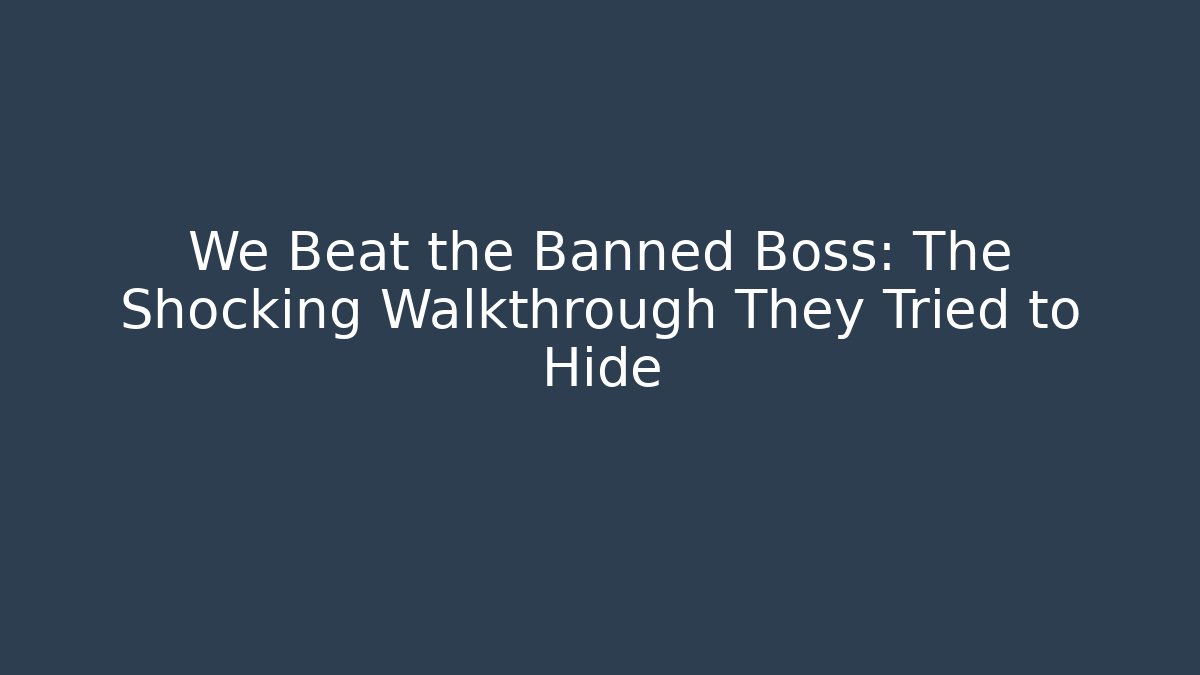We Beat the Banned Boss: The Shocking Walkthrough They Tried to Hide