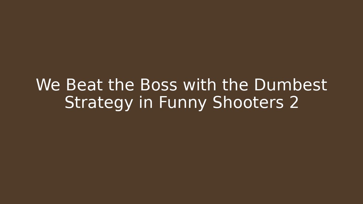 We Beat the Boss with the Dumbest Strategy in Funny Shooters 2