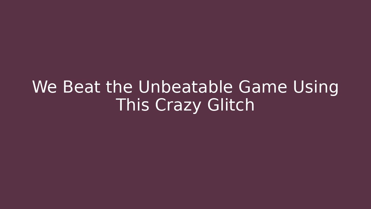 We Beat the Unbeatable Game Using This Crazy Glitch