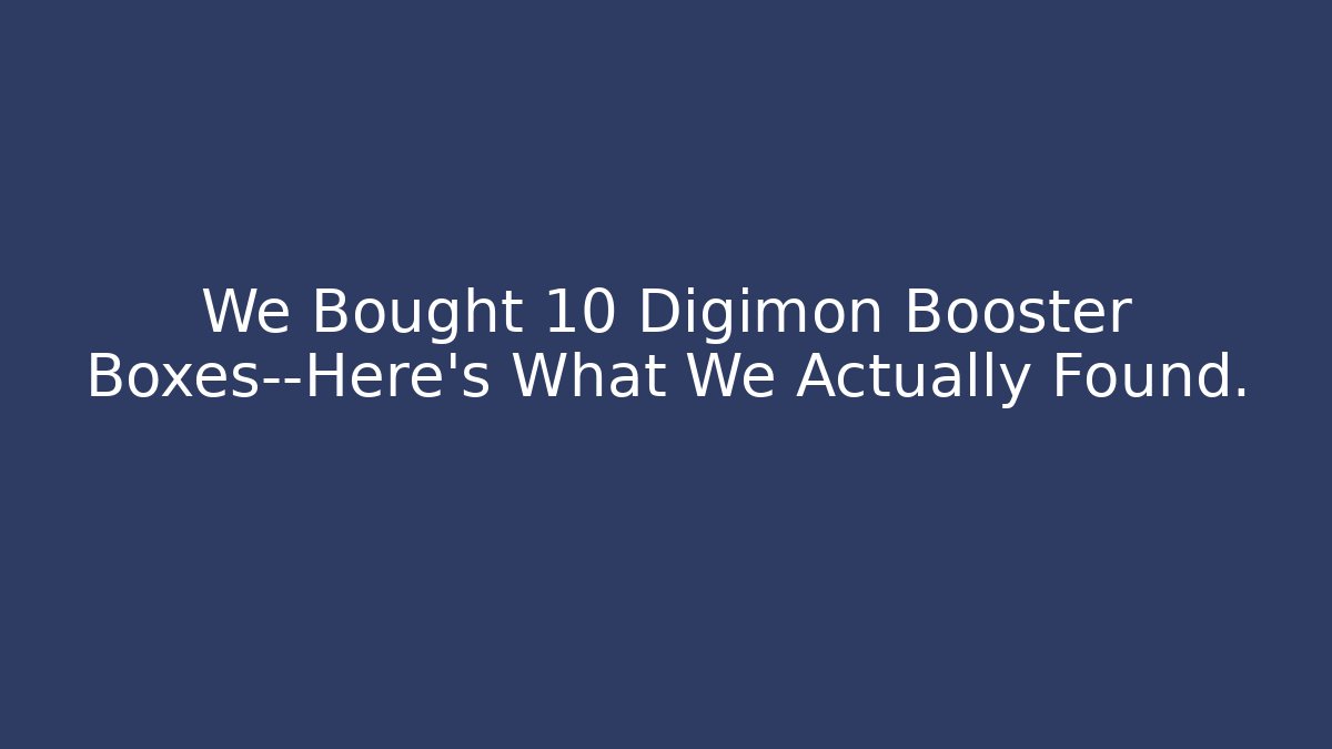 We Bought 10 Digimon Booster Boxes—Here’s What We Actually Found.