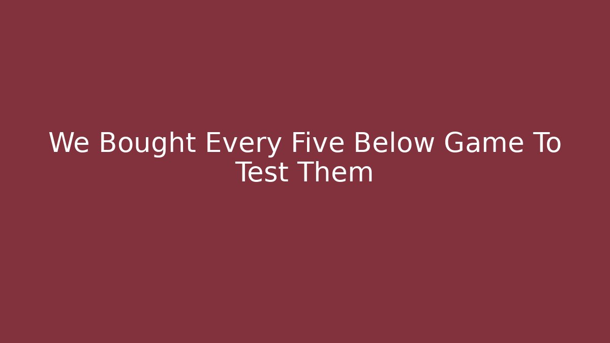 We Bought Every Five Below Game To Test Them