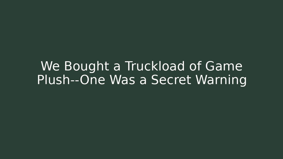 We Bought a Truckload of Game Plush—One Was a Secret Warning