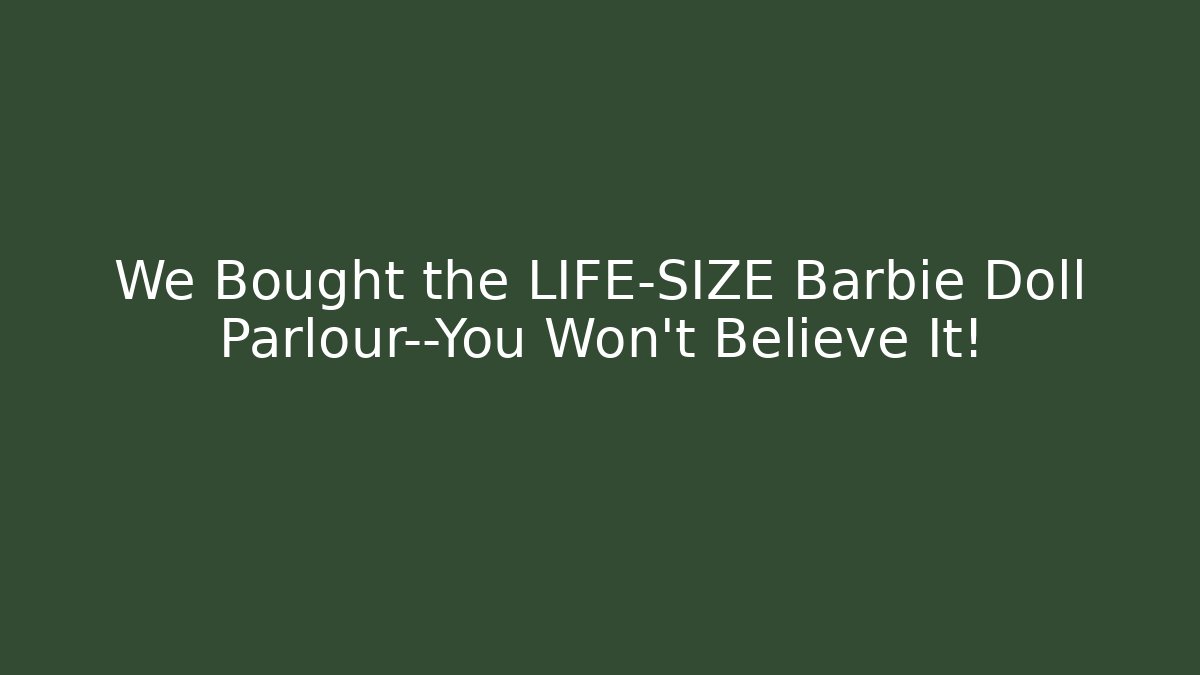 We Bought the LIFE-SIZE Barbie Doll Parlour—You Won’t Believe It!