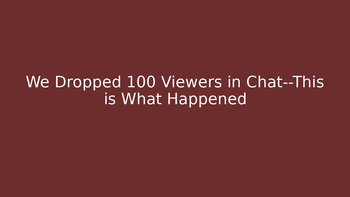 We Dropped 100 Viewers in Chat—This is What Happened