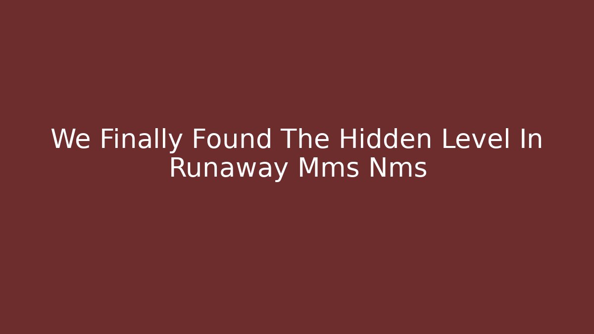 We Finally Found The Hidden Level In Runaway Mms Nms