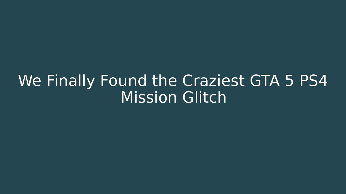 We Finally Found the Craziest GTA 5 PS4 Mission Glitch