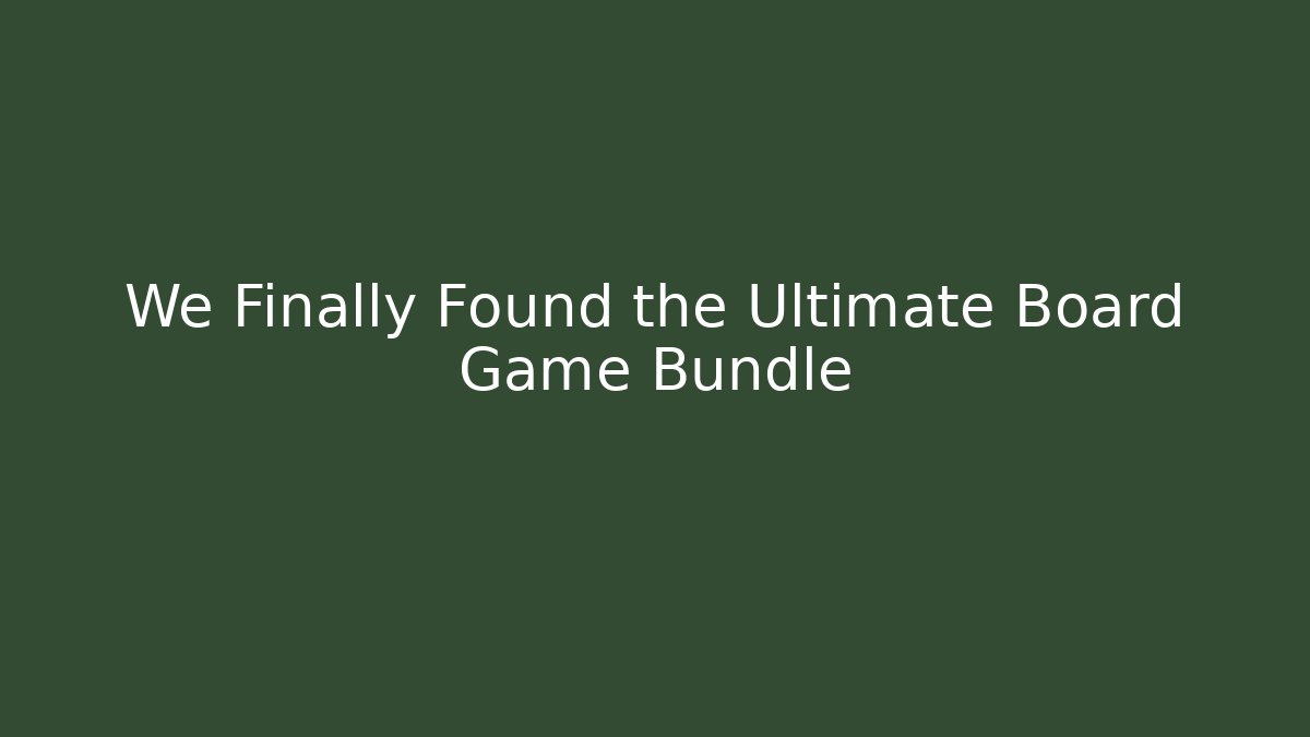 We Finally Found the Ultimate Board Game Bundle