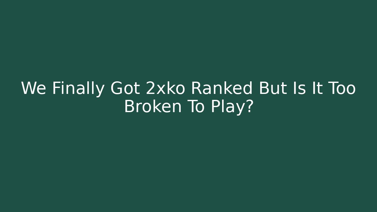 We Finally Got 2xko Ranked But Is It Too Broken To Play?