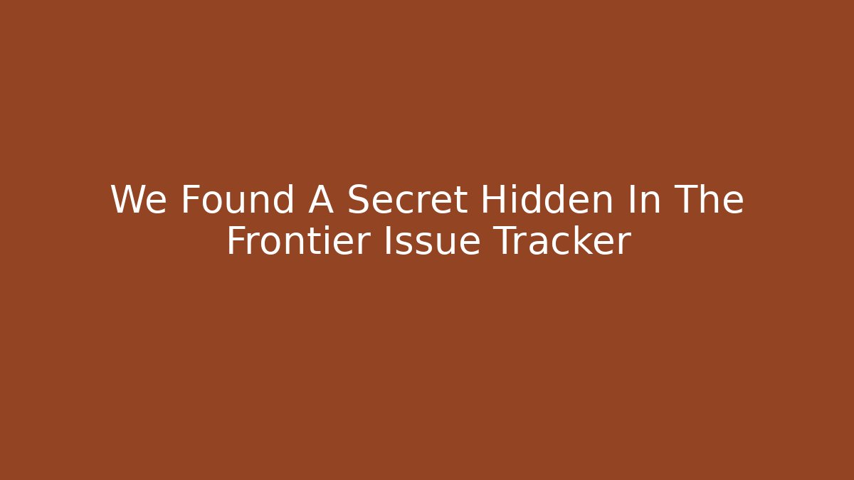 We Found A Secret Hidden In The Frontier Issue Tracker