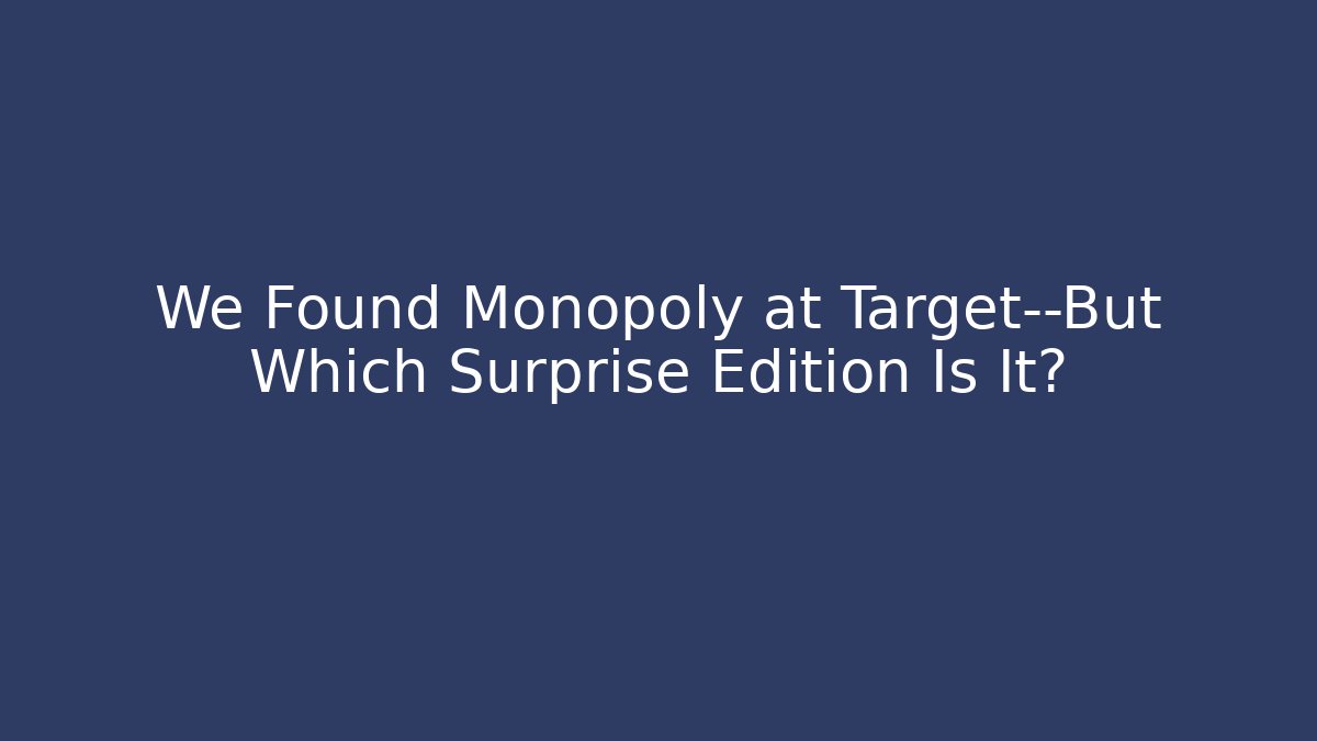 We Found Monopoly at Target—But Which Surprise Edition Is It? - Critter Realm