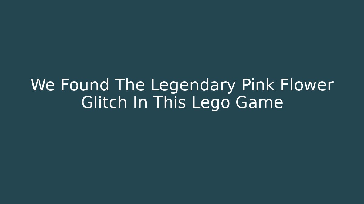 We Found The Legendary Pink Flower Glitch In This Lego Game