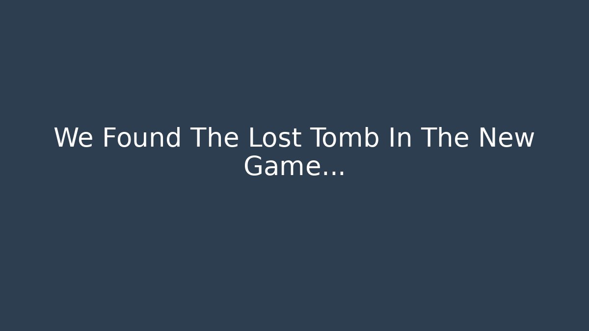 We Found The Lost Tomb In The New Game...