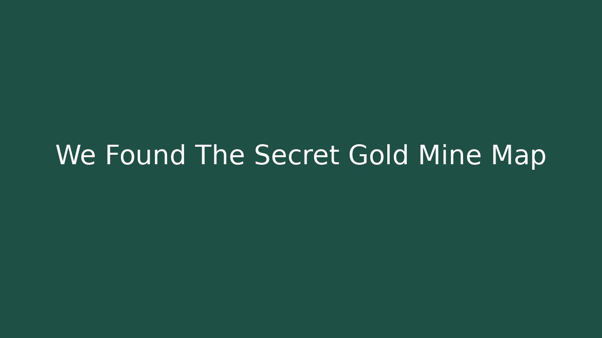 We Found The Secret Gold Mine Map