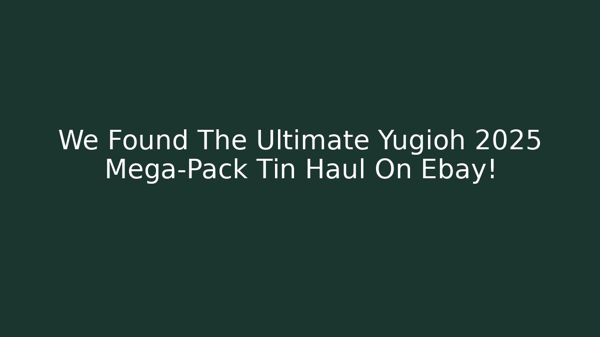 We Found The Ultimate Yugioh 2025 Mega-Pack Tin Haul On Ebay!