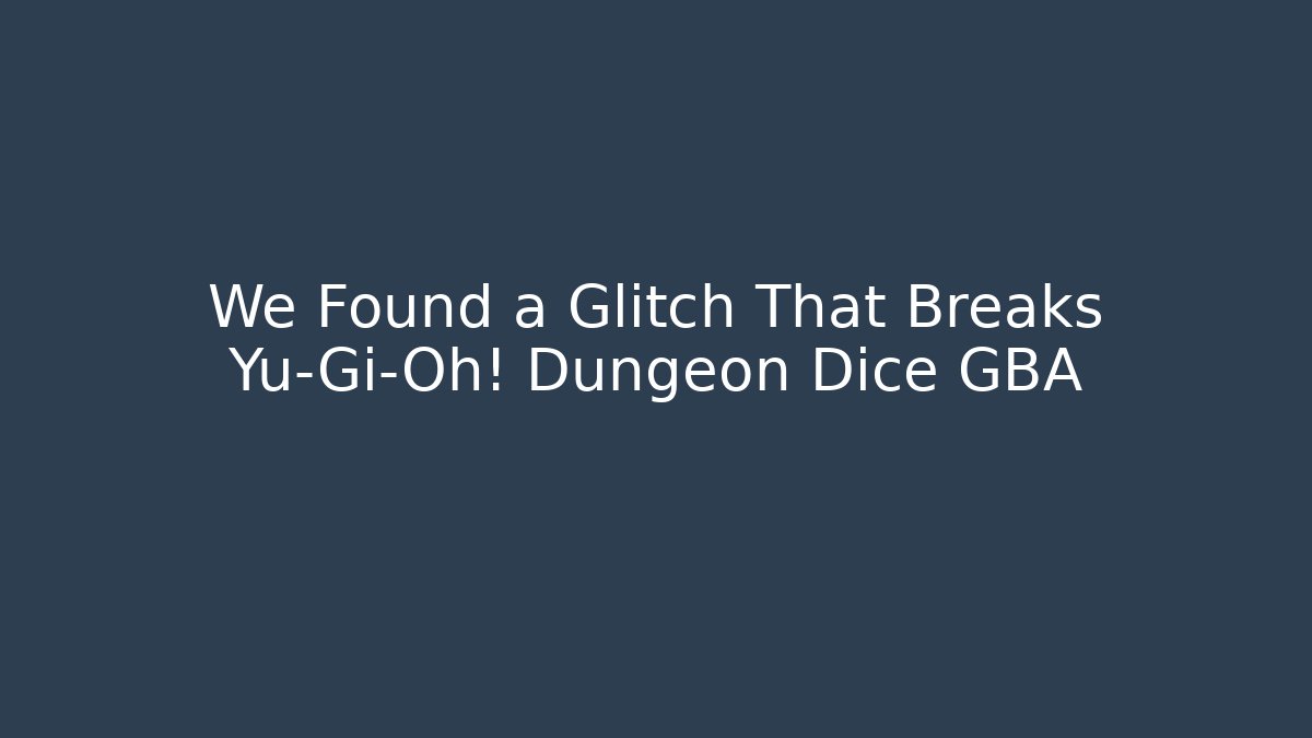 We Found a Glitch That Breaks Yu-Gi-Oh! Dungeon Dice GBA