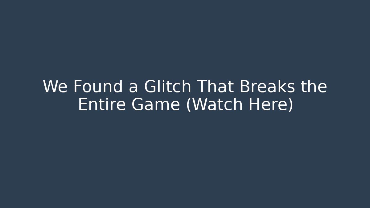 We Found a Glitch That Breaks the Entire Game (Watch Here)
