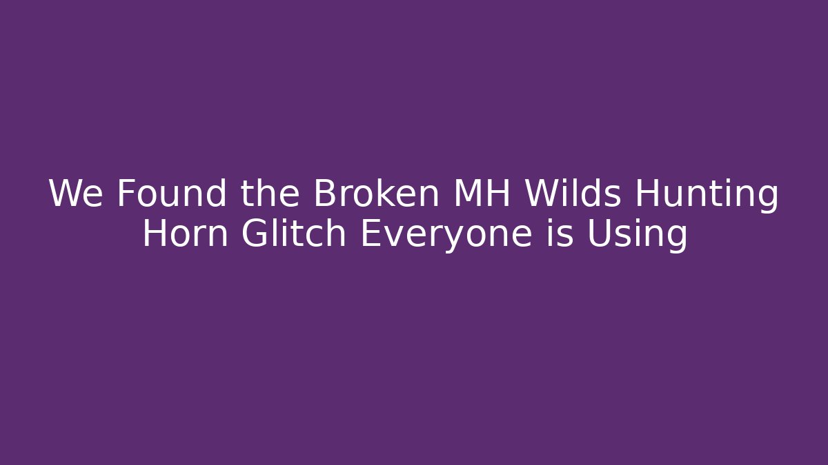We Found the Broken MH Wilds Hunting Horn Glitch Everyone is Using