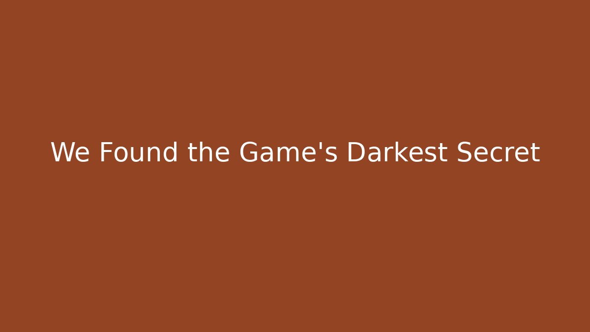 We Found the Game's Darkest Secret
