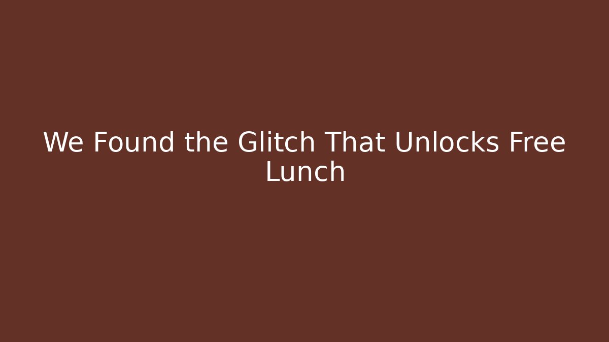 We Found the Glitch That Unlocks Free Lunch