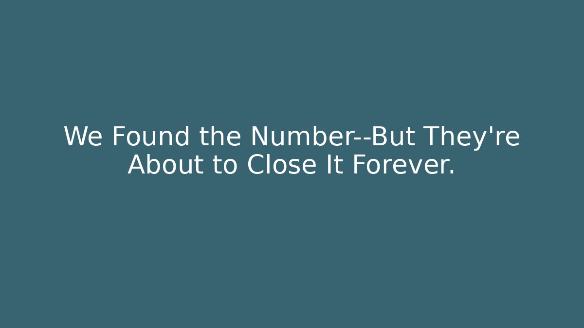 We Found the Number—But They’re About to Close It Forever. - Critter Realm