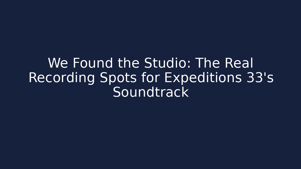 We Found the Studio: The Real Recording Spots for Expeditions 33's Soundtrack