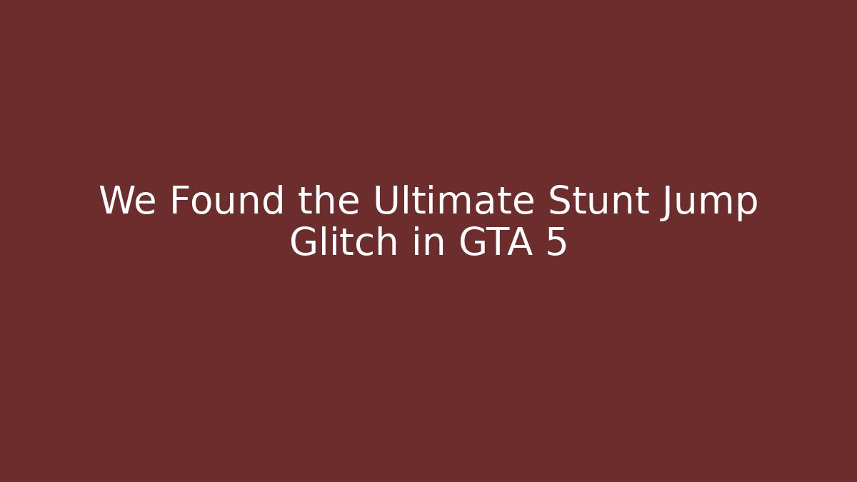 We Found the Ultimate Stunt Jump Glitch in GTA 5