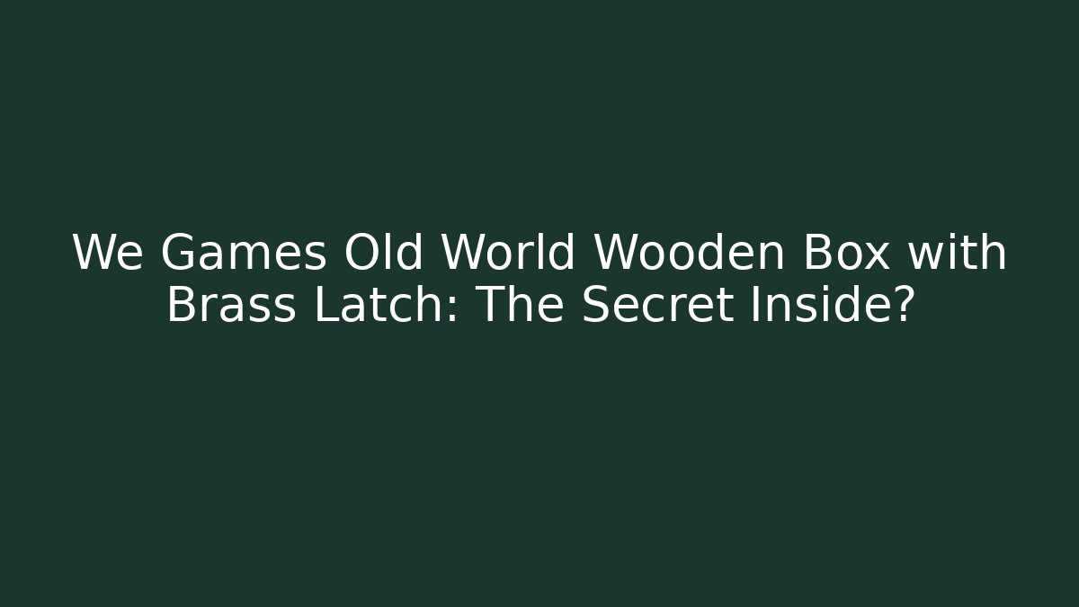 We Games Old World Wooden Box with Brass Latch: The Secret Inside?