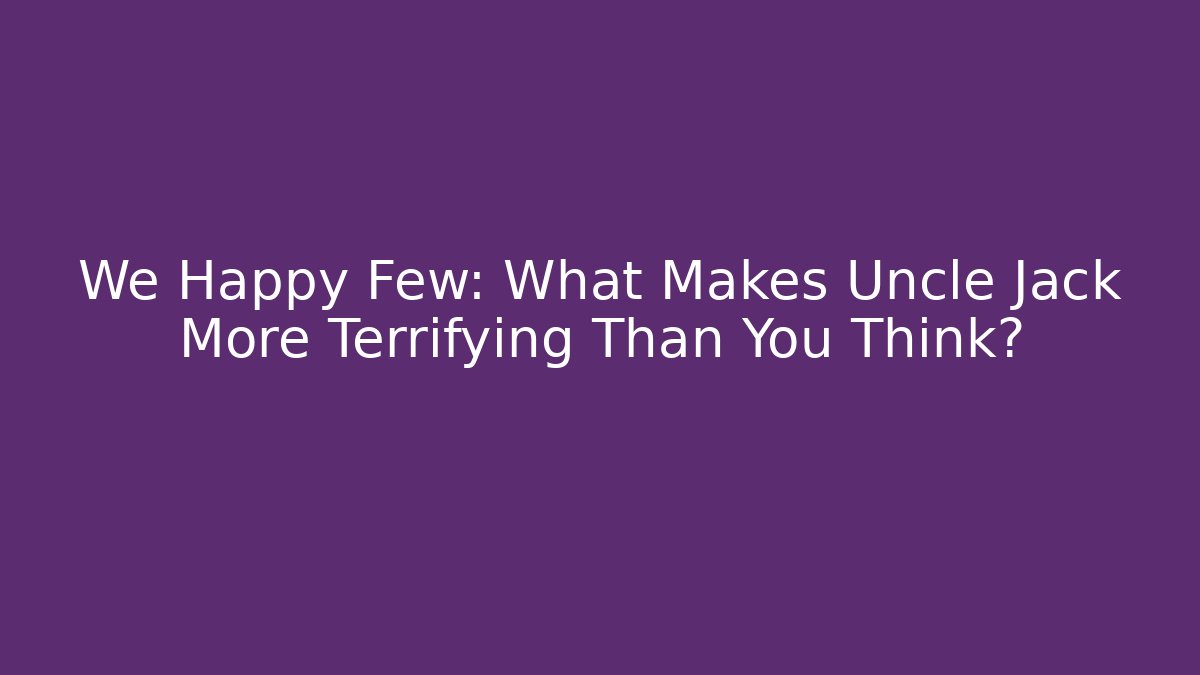 We Happy Few: What Makes Uncle Jack More Terrifying Than You Think?