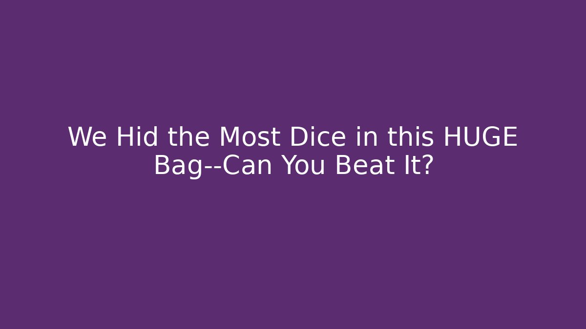 We Hid the Most Dice in this HUGE Bag—Can You Beat It?