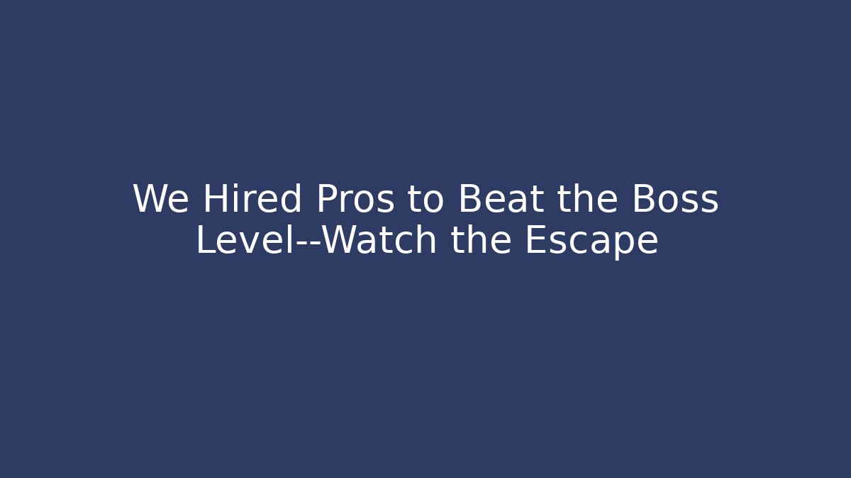 We Hired Pros to Beat the Boss Level—Watch the Escape