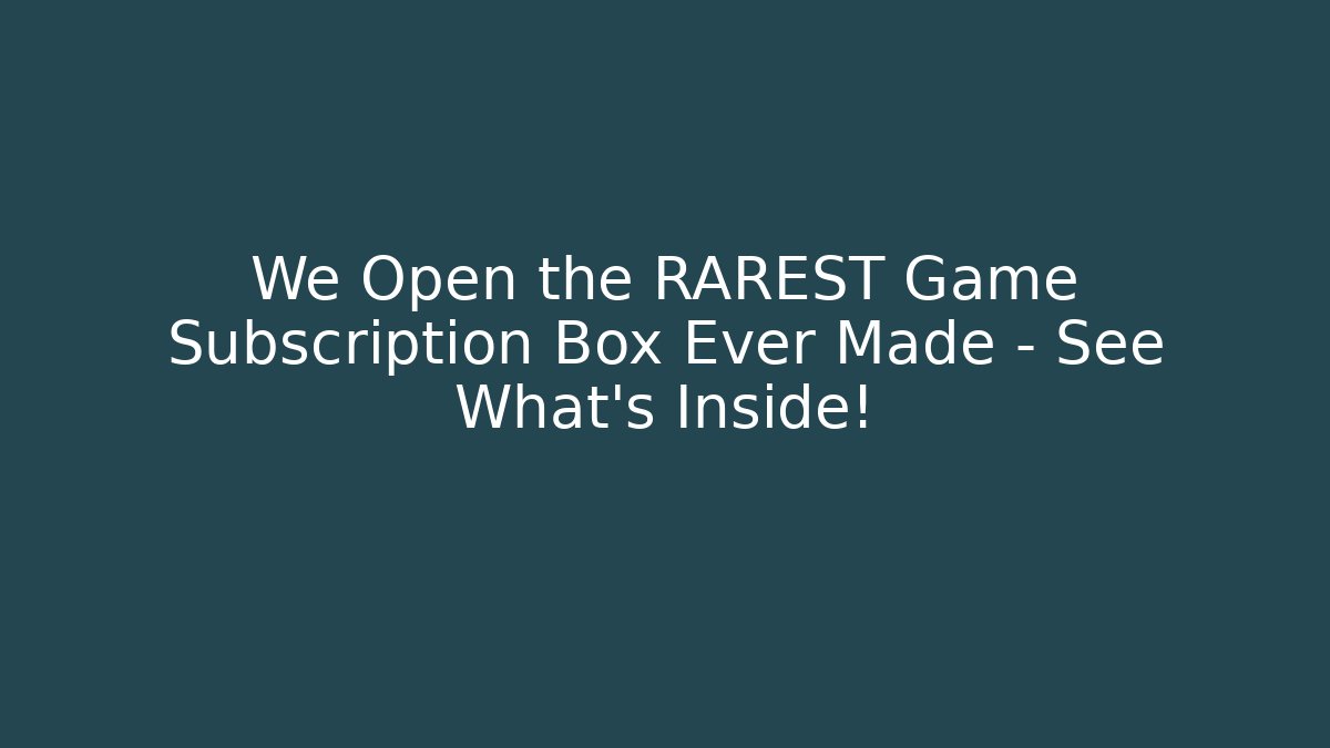 We Open the RAREST Game Subscription Box Ever Made - See What's Inside!
