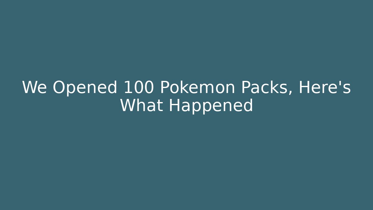 We Opened 100 Pokemon Packs, Here's What Happened