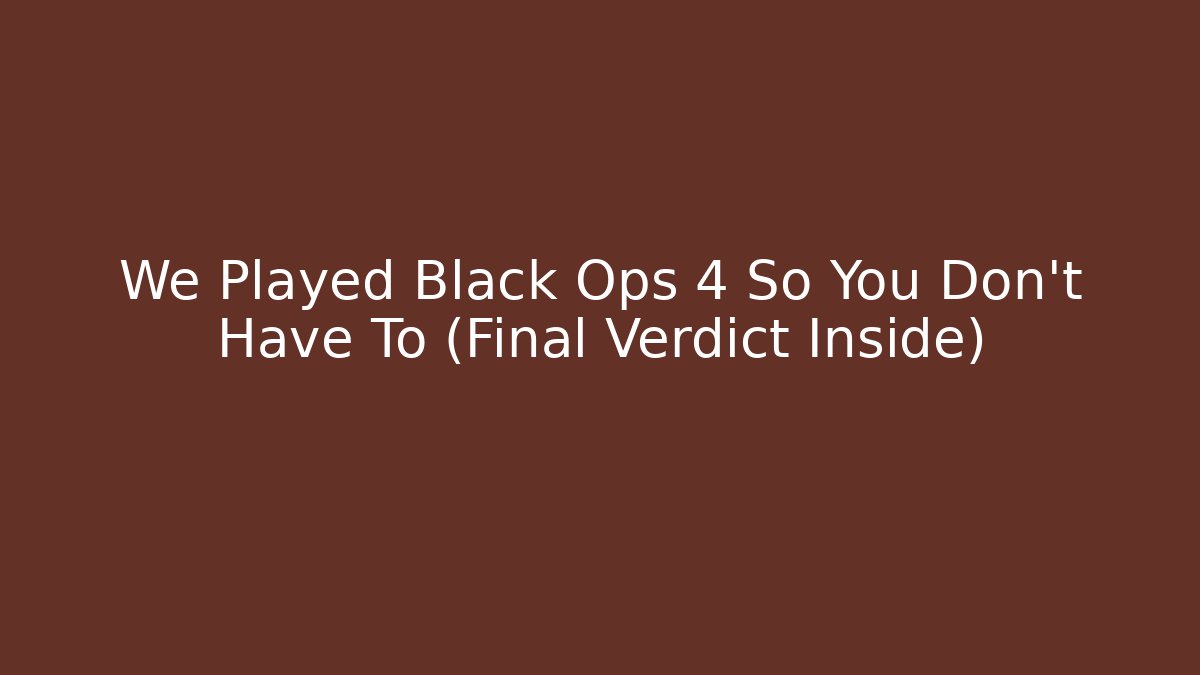 We Played Black Ops 4 So You Don't Have To (Final Verdict Inside)