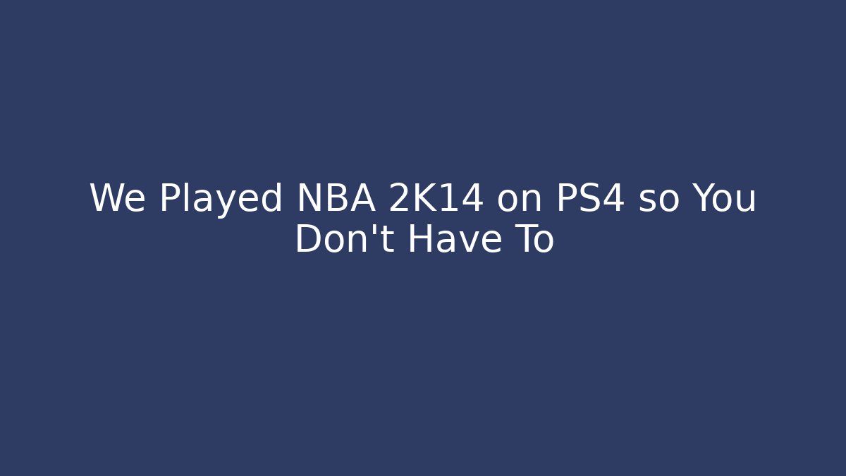 We Played NBA 2K14 on PS4 so You Don't Have To