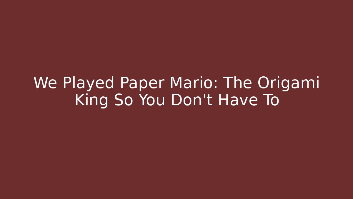 We Played Paper Mario: The Origami King So You Don't Have To