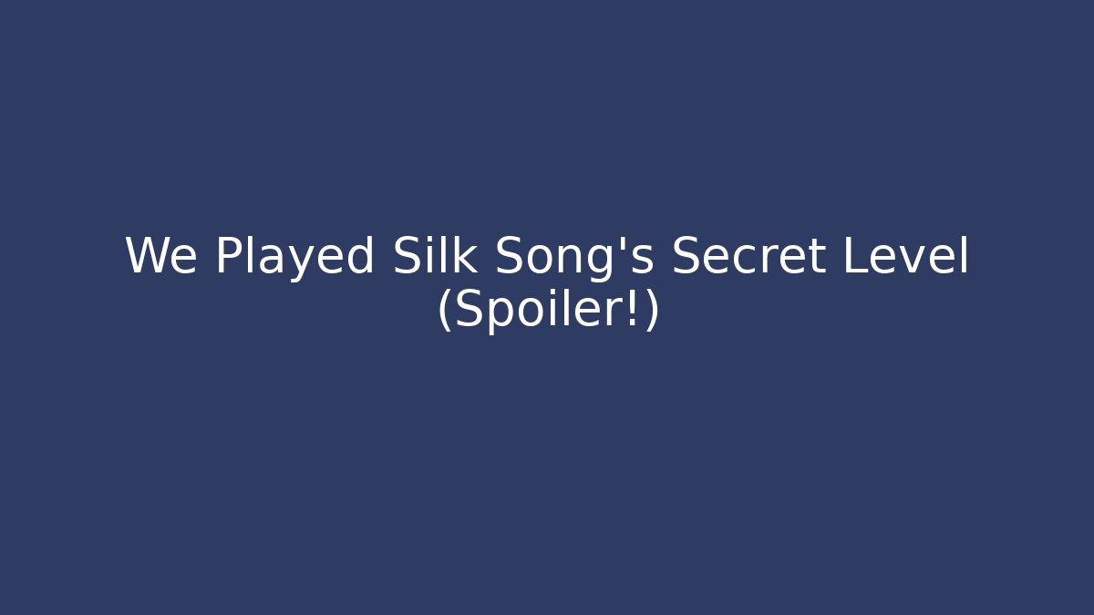 We Played Silk Song’s Secret Level (Spoiler!)