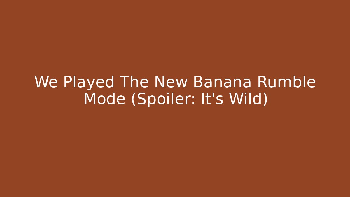 We Played The New Banana Rumble Mode (Spoiler: It's Wild)