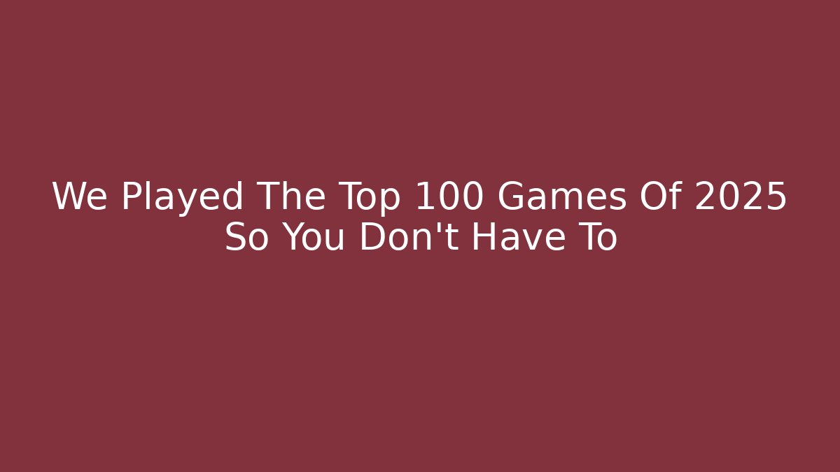 We Played The Top 100 Games Of 2025 So You Don’t Have To - Critter Realm