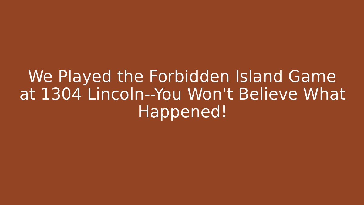 We Played the Forbidden Island Game at 1304 Lincoln—You Won't Believe What Happened!