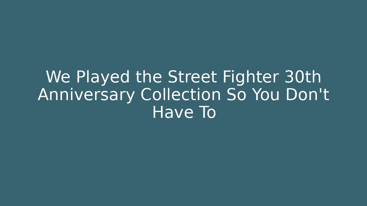We Played the Street Fighter 30th Anniversary Collection So You Don't Have To