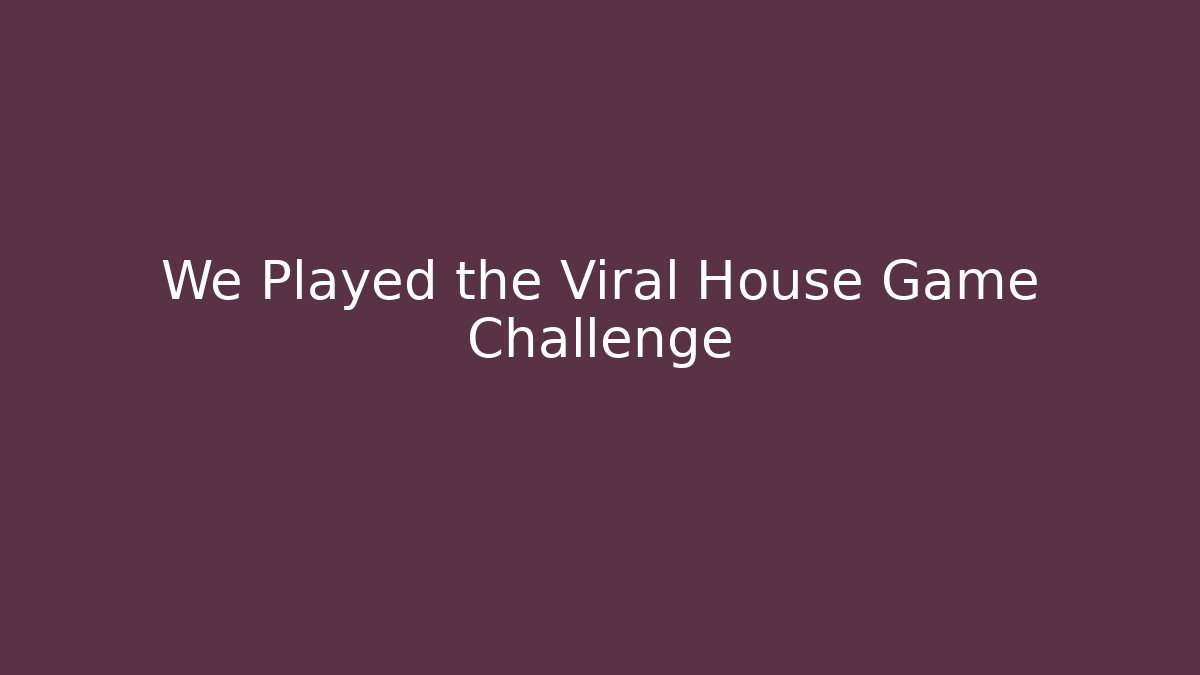 We Played the Viral House Game Challenge