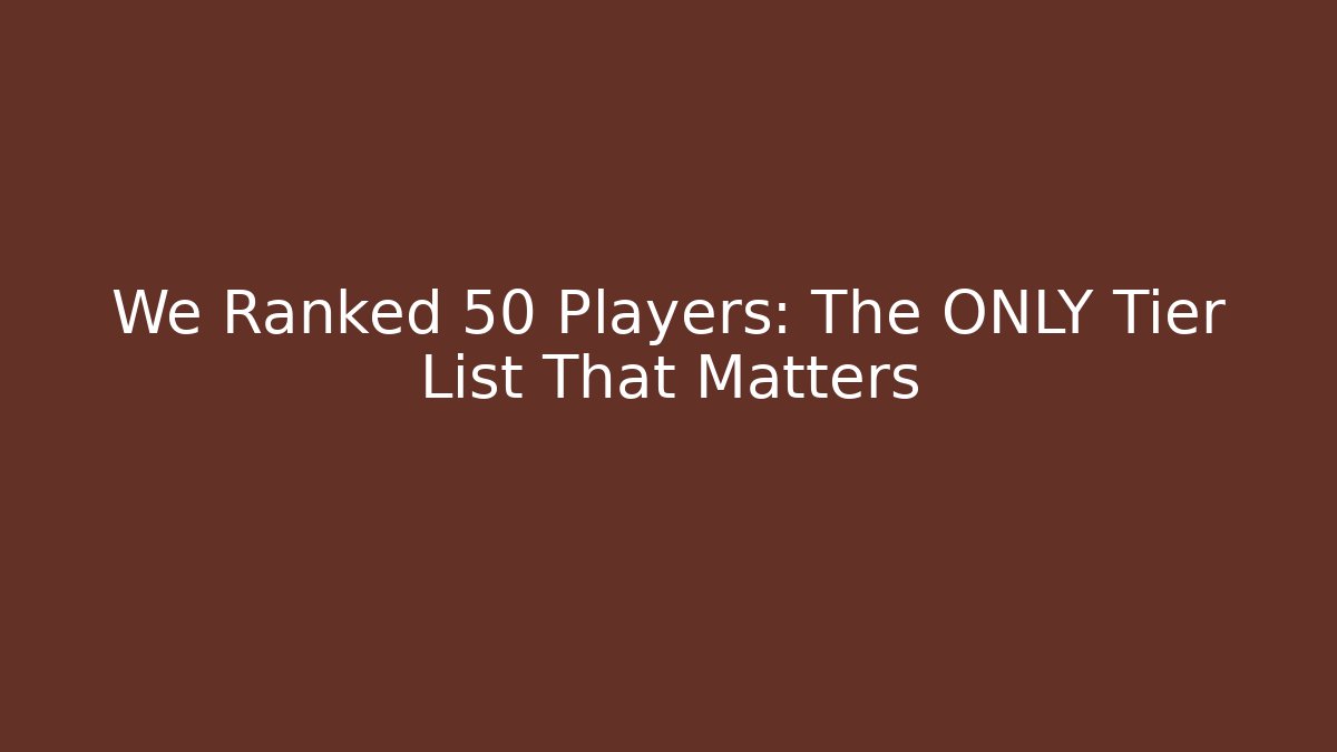 We Ranked 50 Players: The ONLY Tier List That Matters - Critter Realm
