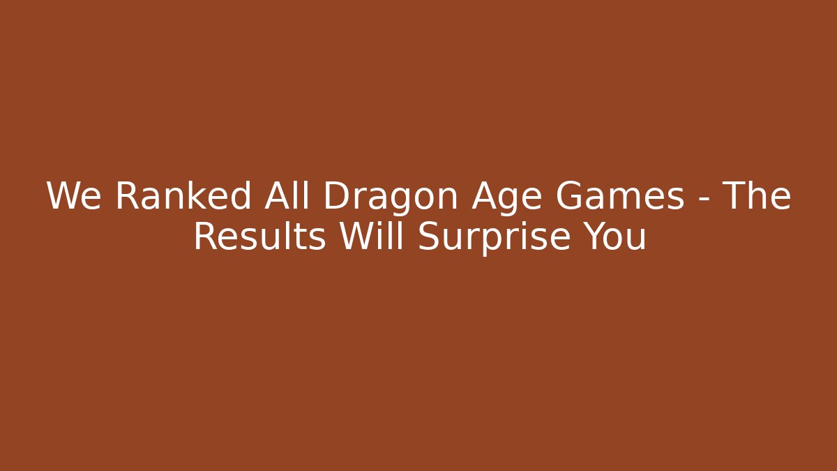 We Ranked All Dragon Age Games - The Results Will Surprise You