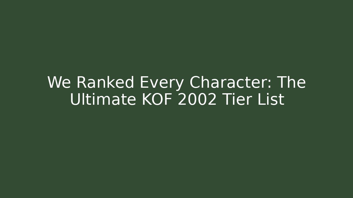 We Ranked Every Character: The Ultimate KOF 2002 Tier List