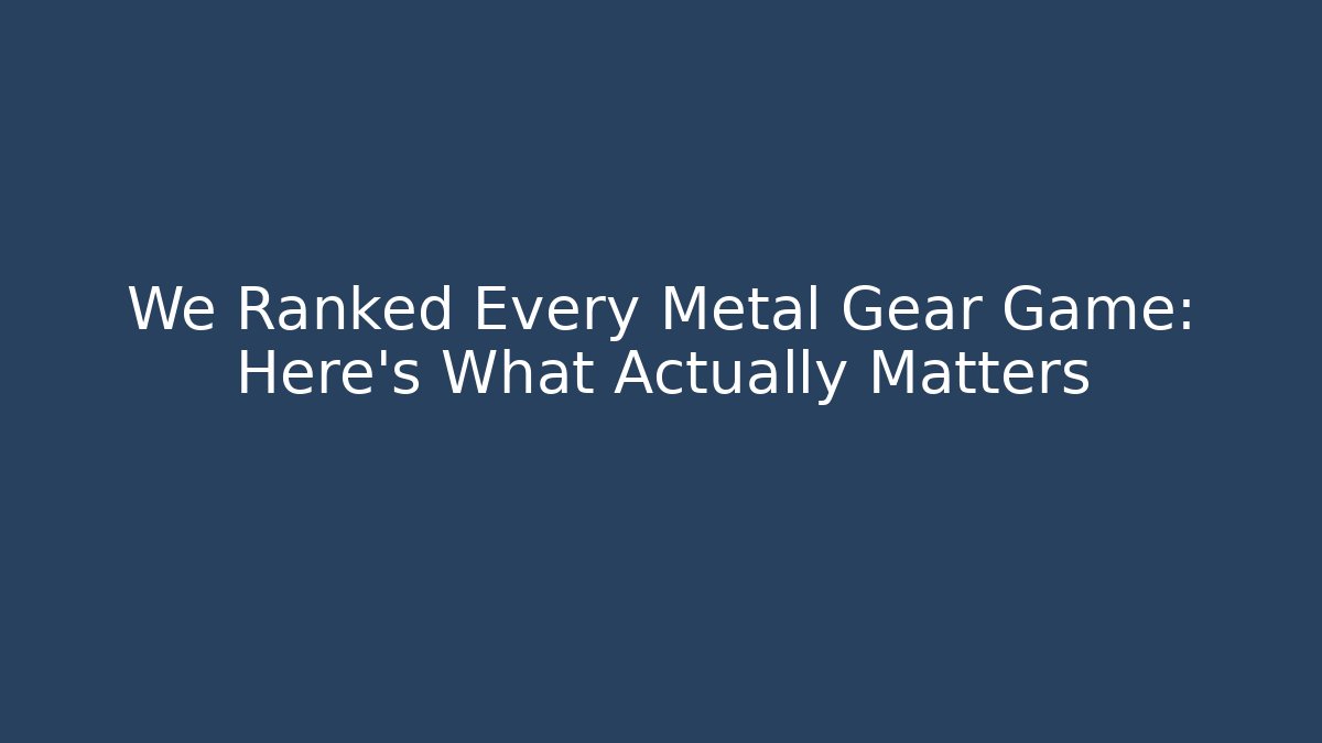 We Ranked Every Metal Gear Game: Here's What Actually Matters