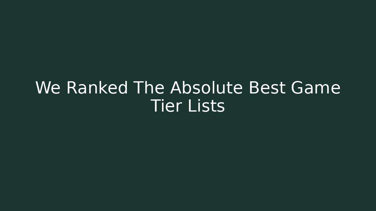 We Ranked The Absolute Best Game Tier Lists - Critter Realm