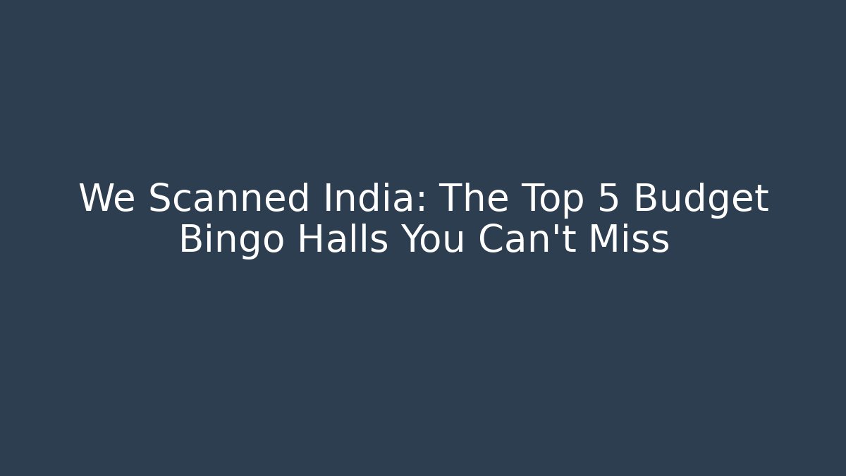 We Scanned India: The Top 5 Budget Bingo Halls You Can't Miss